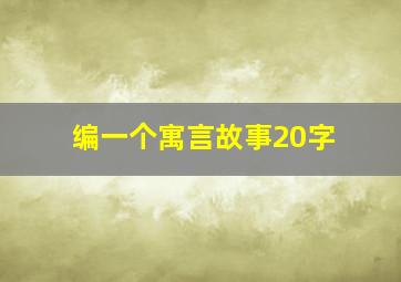 编一个寓言故事20字