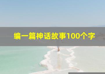 编一篇神话故事100个字