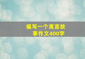 编写一个寓言故事作文400字