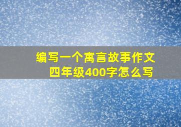 编写一个寓言故事作文四年级400字怎么写