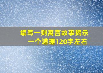 编写一则寓言故事揭示一个道理120字左右