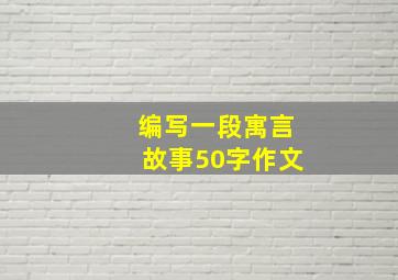 编写一段寓言故事50字作文