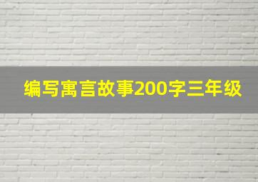 编写寓言故事200字三年级