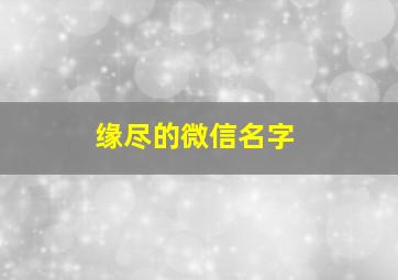 缘尽的微信名字