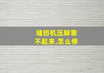 缝纫机压脚靠不起来,怎么修