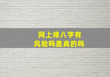 网上排八字有风险吗是真的吗