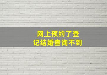 网上预约了登记结婚查询不到