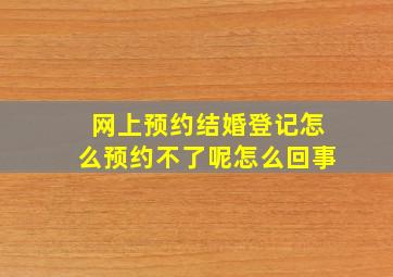 网上预约结婚登记怎么预约不了呢怎么回事