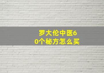 罗大伦中医60个秘方怎么买