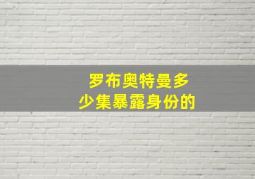 罗布奥特曼多少集暴露身份的