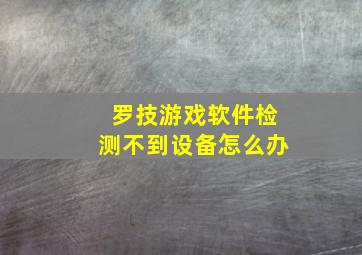 罗技游戏软件检测不到设备怎么办