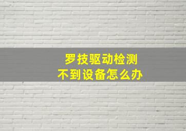 罗技驱动检测不到设备怎么办