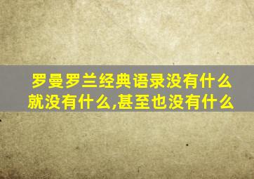 罗曼罗兰经典语录没有什么就没有什么,甚至也没有什么