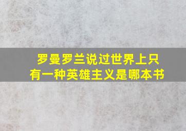 罗曼罗兰说过世界上只有一种英雄主义是哪本书