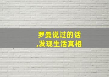 罗曼说过的话,发现生活真相