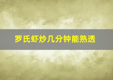 罗氏虾炒几分钟能熟透