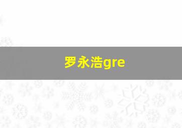 罗永浩gre