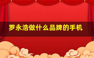 罗永浩做什么品牌的手机