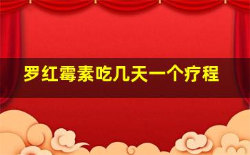 罗红霉素吃几天一个疗程