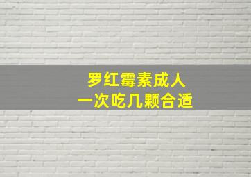 罗红霉素成人一次吃几颗合适