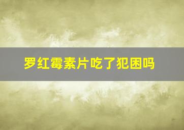 罗红霉素片吃了犯困吗