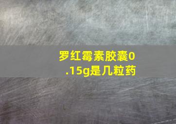 罗红霉素胶囊0.15g是几粒药