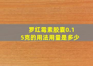 罗红霉素胶囊0.15克的用法用量是多少