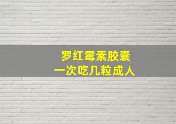 罗红霉素胶囊一次吃几粒成人