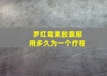 罗红霉素胶囊服用多久为一个疗程