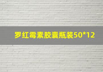 罗红霉素胶囊瓶装50*12