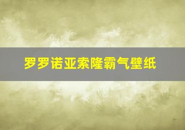 罗罗诺亚索隆霸气壁纸