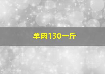 羊肉130一斤