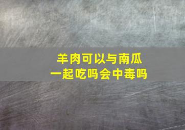 羊肉可以与南瓜一起吃吗会中毒吗