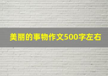 美丽的事物作文500字左右