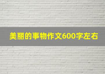 美丽的事物作文600字左右