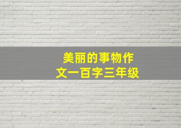 美丽的事物作文一百字三年级