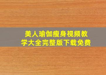 美人瑜伽瘦身视频教学大全完整版下载免费