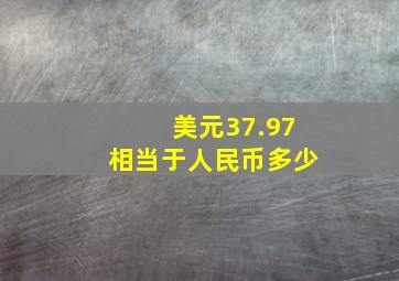 美元37.97相当于人民币多少