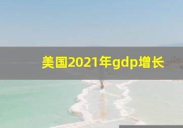 美国2021年gdp增长