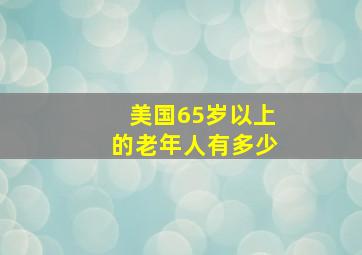 美国65岁以上的老年人有多少