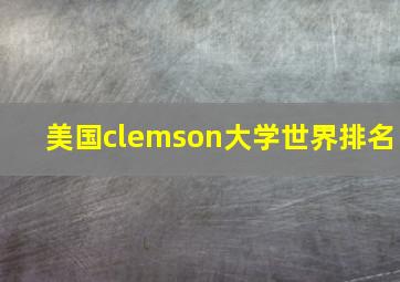 美国clemson大学世界排名