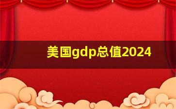 美国gdp总值2024