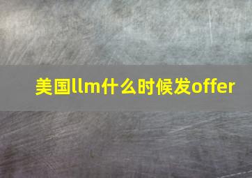 美国llm什么时候发offer