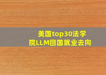 美国top30法学院LLM回国就业去向