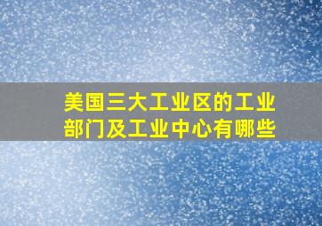 美国三大工业区的工业部门及工业中心有哪些