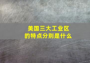 美国三大工业区的特点分别是什么