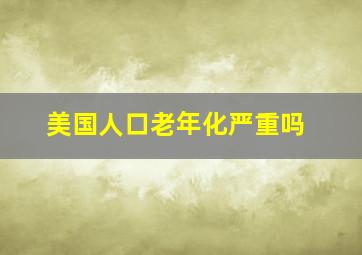 美国人口老年化严重吗