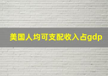 美国人均可支配收入占gdp