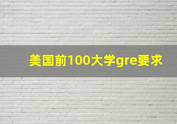 美国前100大学gre要求