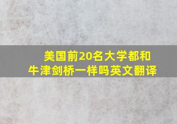 美国前20名大学都和牛津剑桥一样吗英文翻译